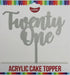 Cake Topper - Twenty One (Silver Acrylic) - Cupcake Sweeties